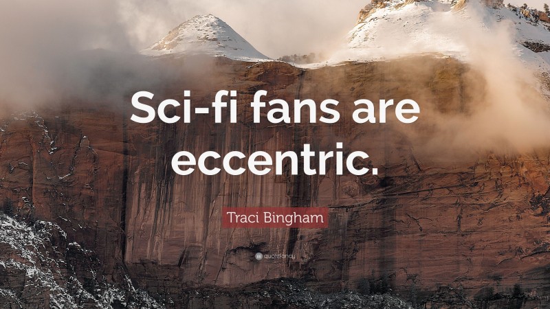 Traci Bingham Quote: “Sci-fi fans are eccentric.”