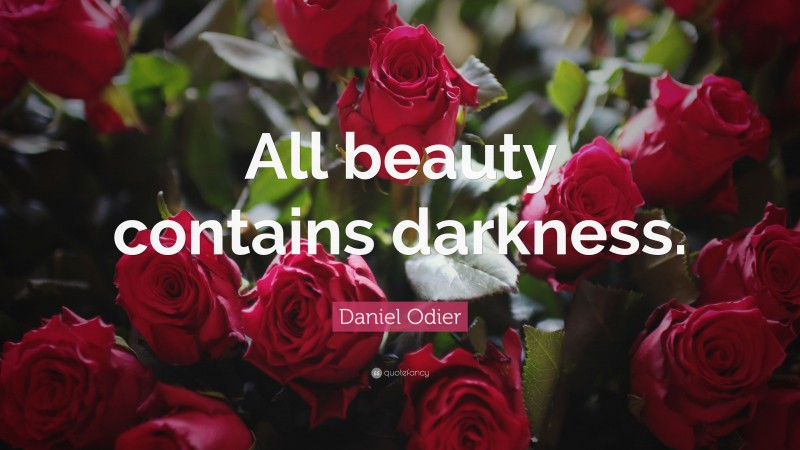 Daniel Odier Quote: “All beauty contains darkness.”