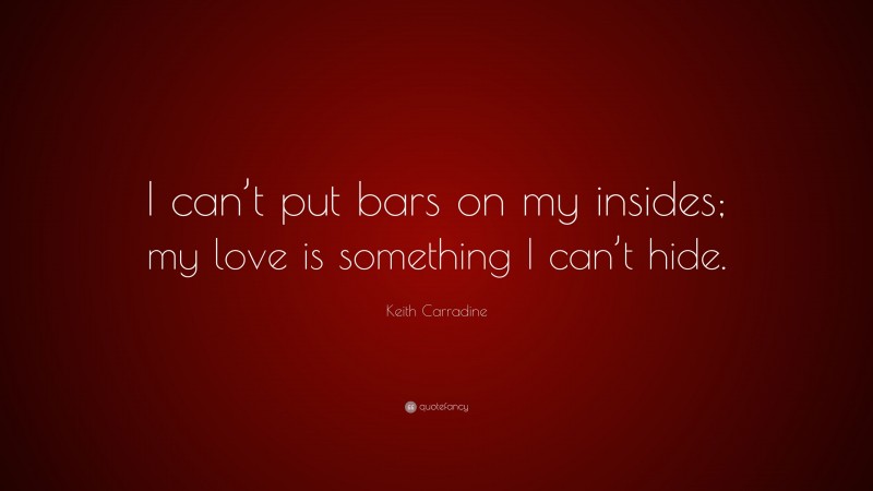 Keith Carradine Quote: “I can’t put bars on my insides; my love is something I can’t hide.”