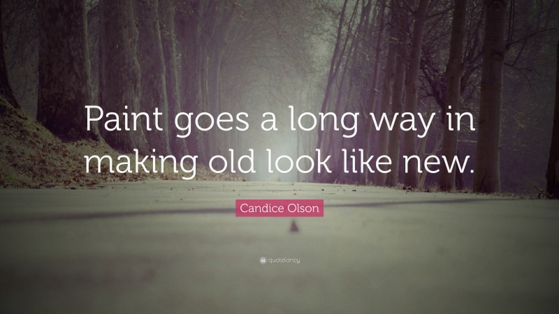 Candice Olson Quote: “Paint goes a long way in making old look like new.”