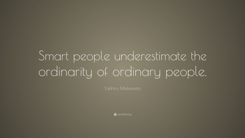 Yukihiro Matsumoto Quote: “Smart people underestimate the ordinarity of ordinary people.”