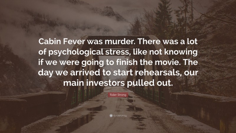 Rider Strong Quote: “Cabin Fever was murder. There was a lot of psychological stress, like not knowing if we were going to finish the movie. The day we arrived to start rehearsals, our main investors pulled out.”