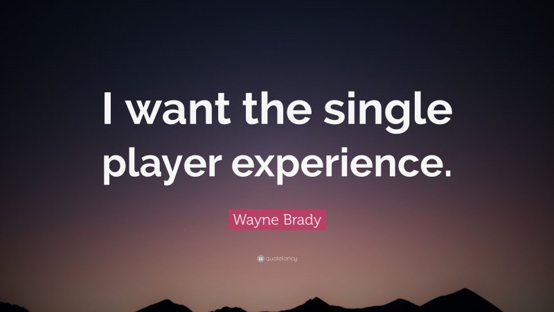 Wayne Brady Quote: “I want the single player experience.”