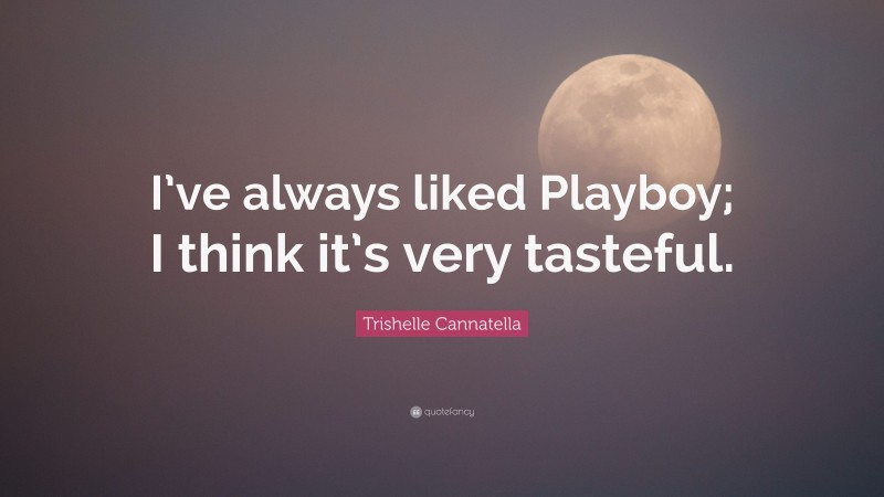 Trishelle Cannatella Quote: “I’ve always liked Playboy; I think it’s very tasteful.”