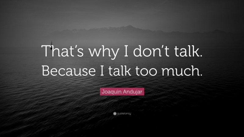 Joaquin Andujar Quote: “That’s why I don’t talk. Because I talk too much.”