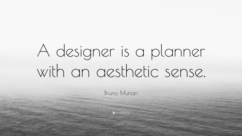 Bruno Munari Quote: “A designer is a planner with an aesthetic sense.”