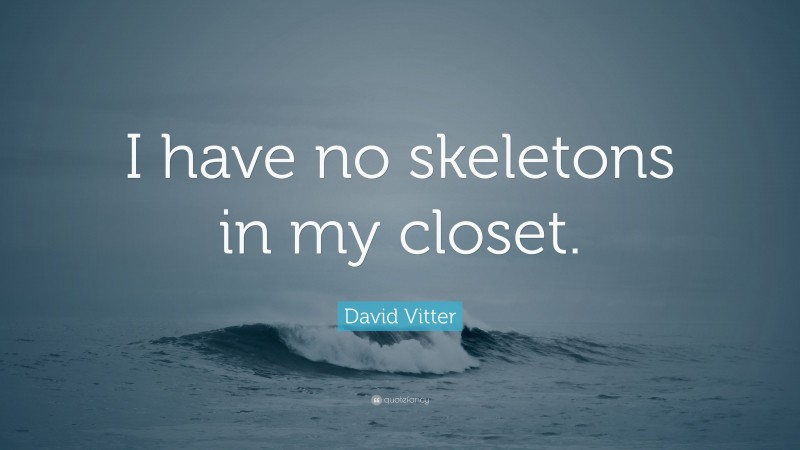 David Vitter Quote: “I have no skeletons in my closet.”
