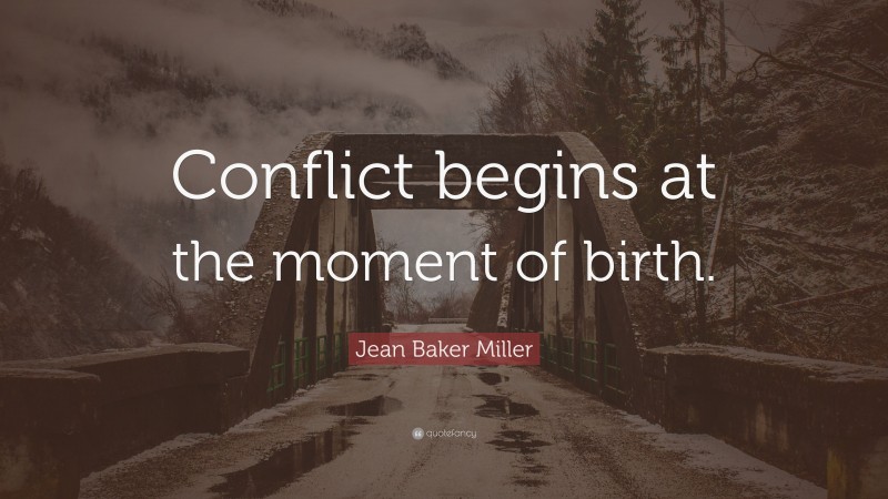 Jean Baker Miller Quote: “Conflict begins at the moment of birth.”