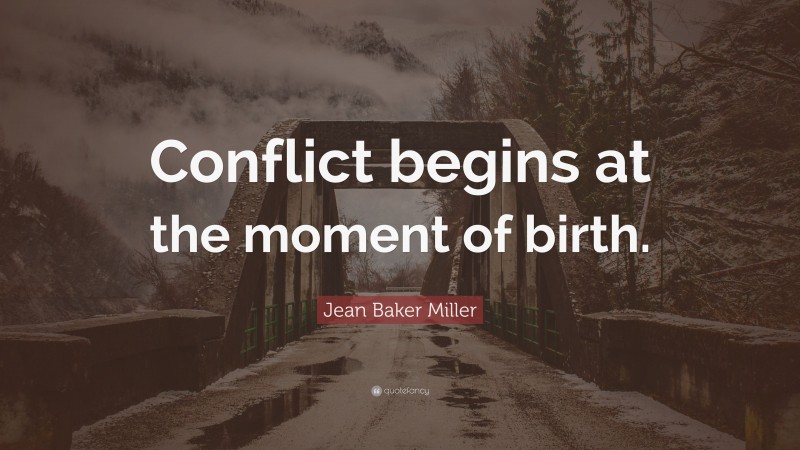 Jean Baker Miller Quote: “Conflict begins at the moment of birth.”
