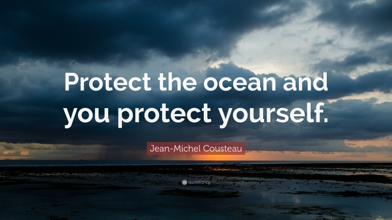Jean-Michel Cousteau Quote: “Protect the ocean and you protect yourself.”