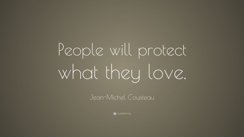 Jean-Michel Cousteau Quote: “People will protect what they love.”