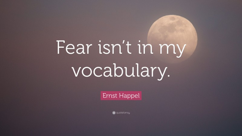 Ernst Happel Quote: “Fear isn’t in my vocabulary.”