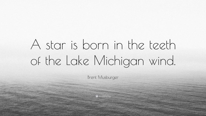 Brent Musburger Quote: “A star is born in the teeth of the Lake Michigan wind.”