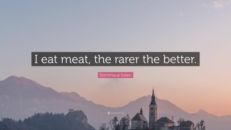 Dominique Swain Quote: “I eat meat, the rarer the better.”