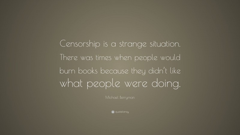 Michael Berryman Quote: “Censorship is a strange situation. There was times when people would burn books because they didn’t like what people were doing.”