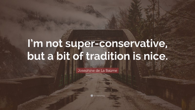 Josephine de La Baume Quote: “I’m not super-conservative, but a bit of tradition is nice.”