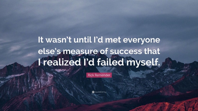 Rick Remender Quote: “It wasn’t until I’d met everyone else’s measure of success that I realized I’d failed myself.”