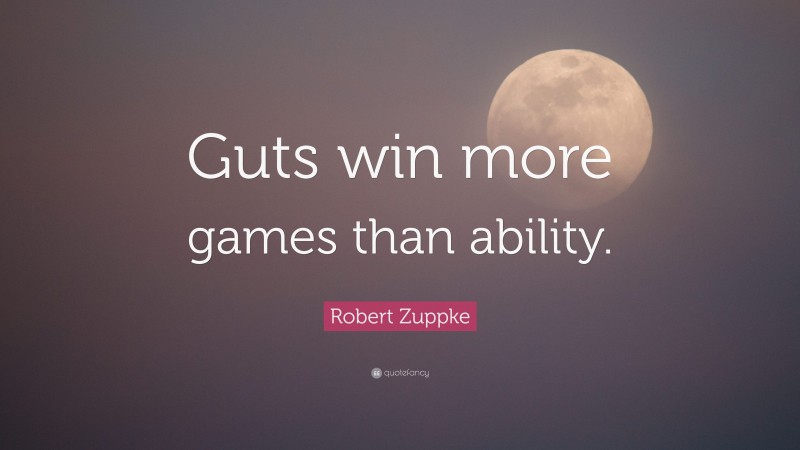 Robert Zuppke Quote: “Guts win more games than ability.”
