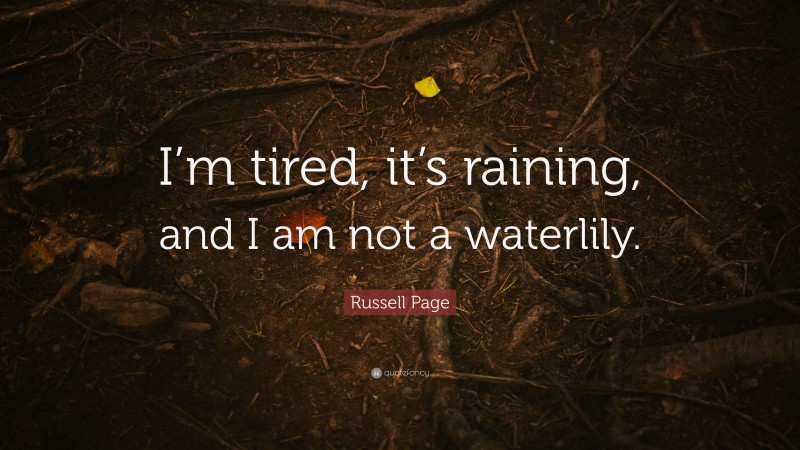 Russell Page Quote: “I’m tired, it’s raining, and I am not a waterlily.”