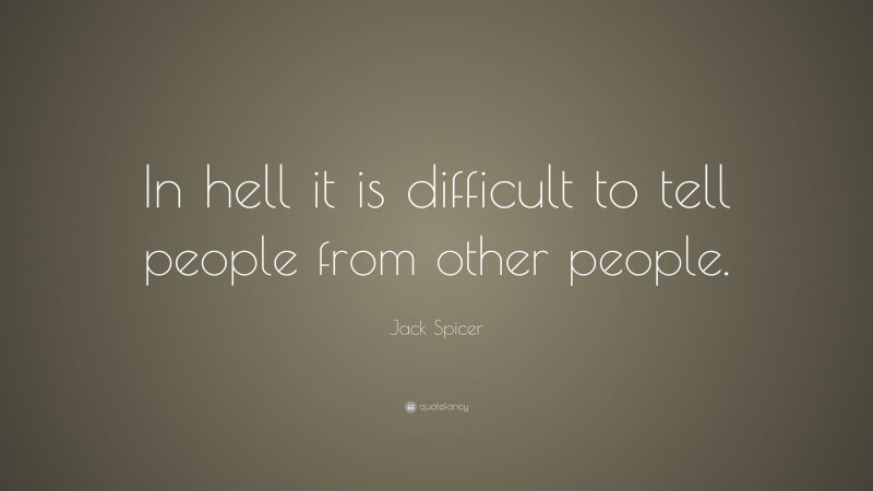 Jack Spicer Quote: “In hell it is difficult to tell people from other people.”