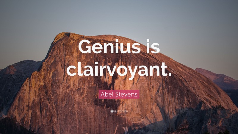 Abel Stevens Quote: “Genius is clairvoyant.”