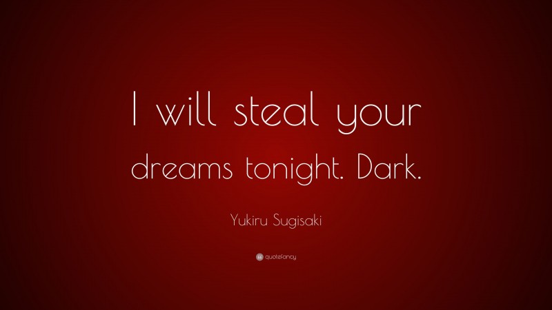 Yukiru Sugisaki Quote: “I will steal your dreams tonight. Dark.”