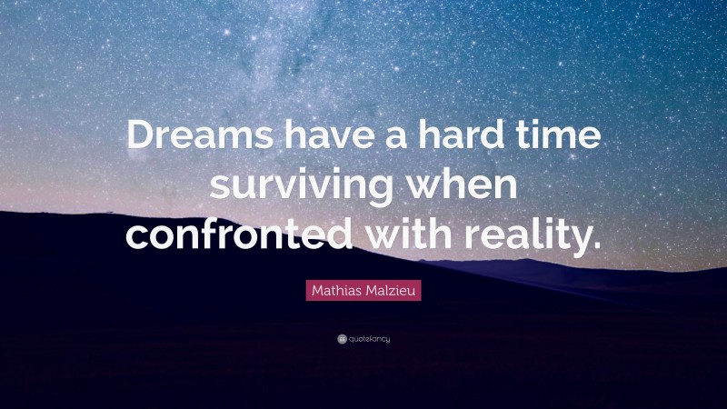 Mathias Malzieu Quote: “Dreams have a hard time surviving when confronted with reality.”