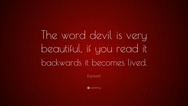 Rajneesh Quote: “The word devil is very beautiful, if you read it backwards it becomes lived.”