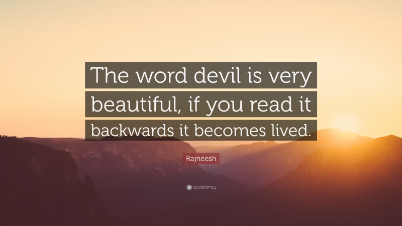 Rajneesh Quote: “The word devil is very beautiful, if you read it backwards it becomes lived.”