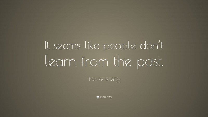 Thomas Peterffy Quote: “It seems like people don’t learn from the past.”