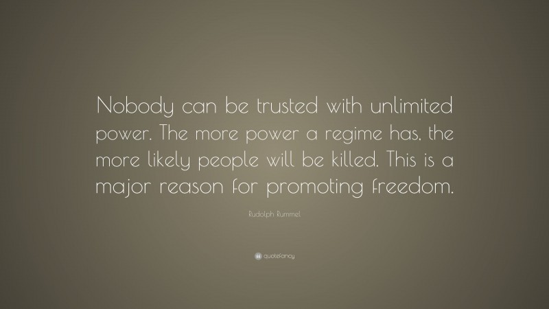 Rudolph Rummel Quote: “Nobody Can Be Trusted With Unlimited Power. The ...