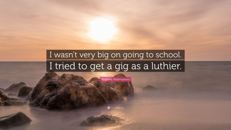 Yngwie Malmsteen Quote: “I wasn’t very big on going to school. I tried to get a gig as a luthier.”