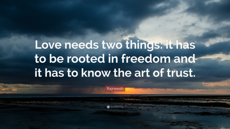 Rajneesh Quote: “Love needs two things: it has to be rooted in freedom and it has to know the art of trust.”