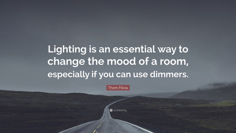 Thom Filicia Quote: “Lighting is an essential way to change the mood of a room, especially if you can use dimmers.”