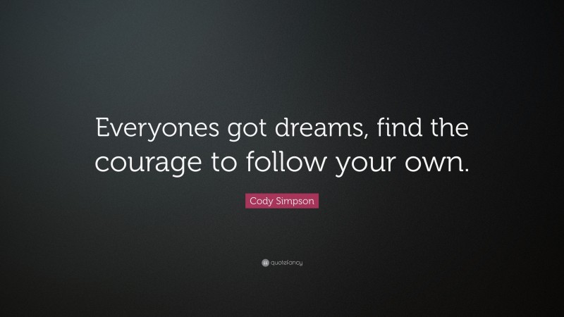 Cody Simpson Quote: “Everyones got dreams, find the courage to follow your own.”