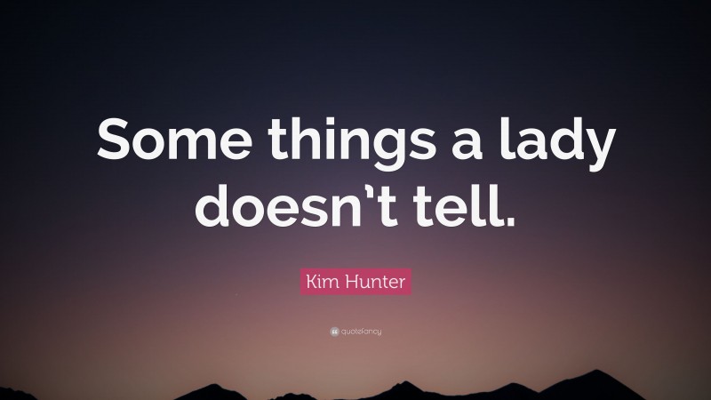 Kim Hunter Quote: “Some things a lady doesn’t tell.”