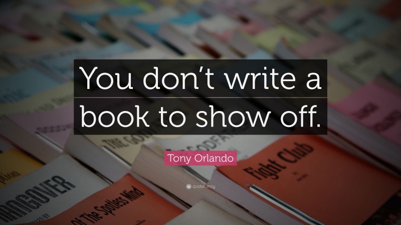 Tony Orlando Quote: “You don’t write a book to show off.”