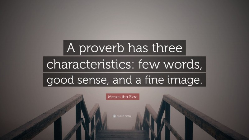 Moses ibn Ezra Quote: “A proverb has three characteristics: few words, good sense, and a fine image.”