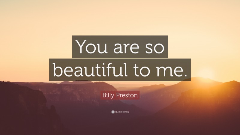 Billy Preston Quote: “You are so beautiful to me.”