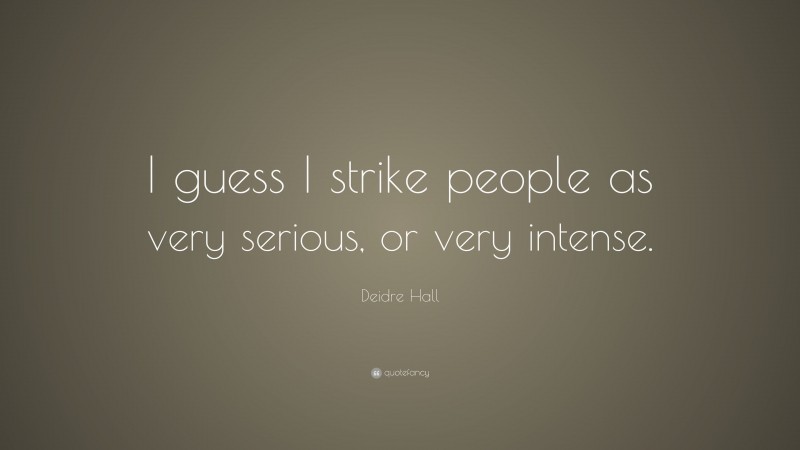 Deidre Hall Quote: “I guess I strike people as very serious, or very intense.”