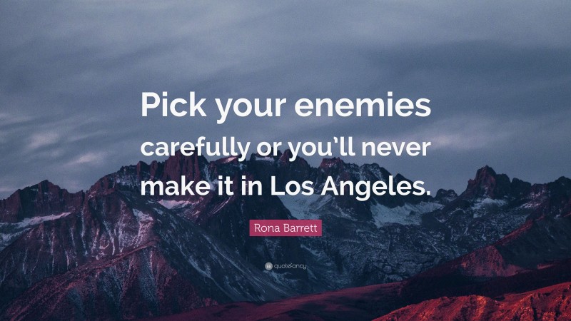 Rona Barrett Quote: “Pick your enemies carefully or you’ll never make it in Los Angeles.”
