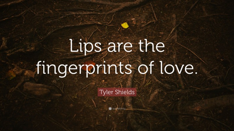 Tyler Shields Quote: “Lips are the fingerprints of love.”