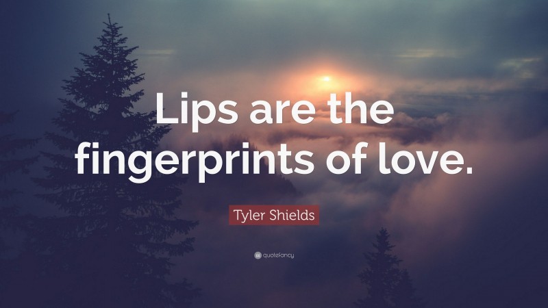 Tyler Shields Quote: “Lips are the fingerprints of love.”