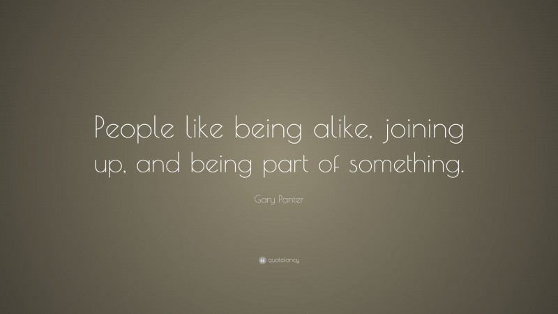 Gary Panter Quote: “People like being alike, joining up, and being part of something.”