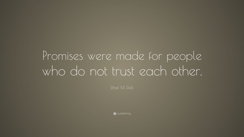 Ethel M. Dell Quote: “Promises were made for people who do not trust each other.”