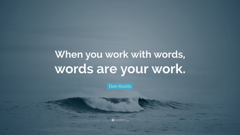 Don Knotts Quote: “When you work with words, words are your work.”