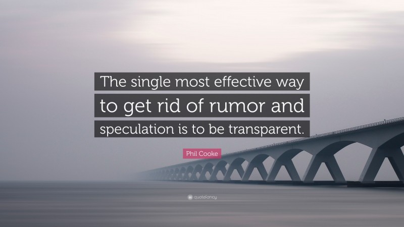 Phil Cooke Quote: “The single most effective way to get rid of rumor and speculation is to be transparent.”