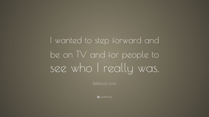 Rebecca Loos Quote: “I wanted to step forward and be on TV and for people to see who I really was.”