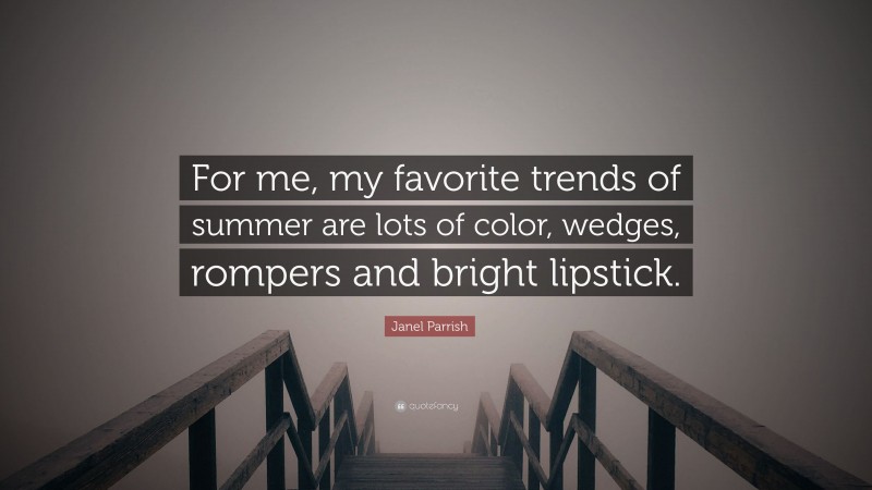 Janel Parrish Quote: “For me, my favorite trends of summer are lots of color, wedges, rompers and bright lipstick.”