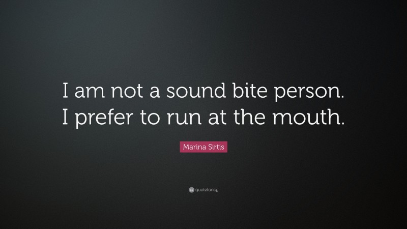 Marina Sirtis Quote: “I am not a sound bite person. I prefer to run at the mouth.”